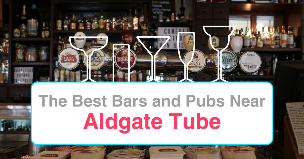 The Best Bars and Pubs In Near Aldgate Tube