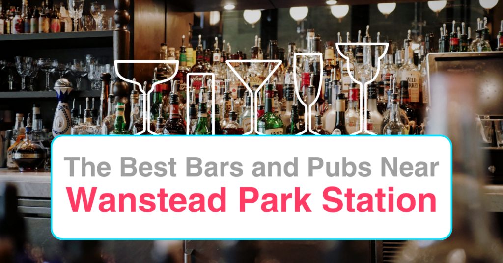 The Best Bars and Pubs Near Wanstead Park Station