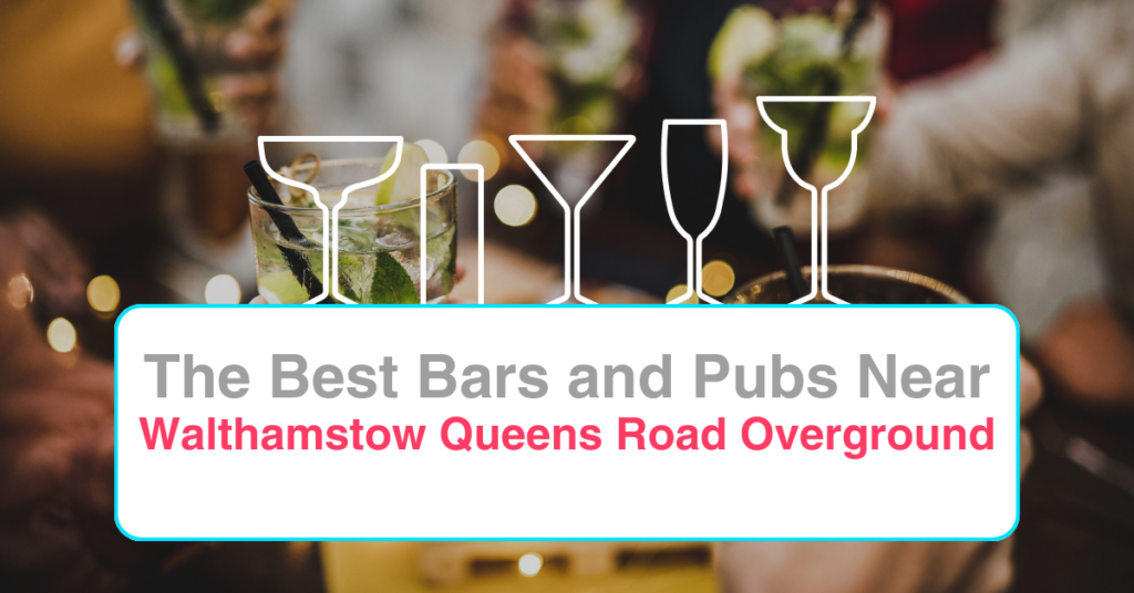 The Best Bars and Pubs Near Walthamstow Queens Road Overground