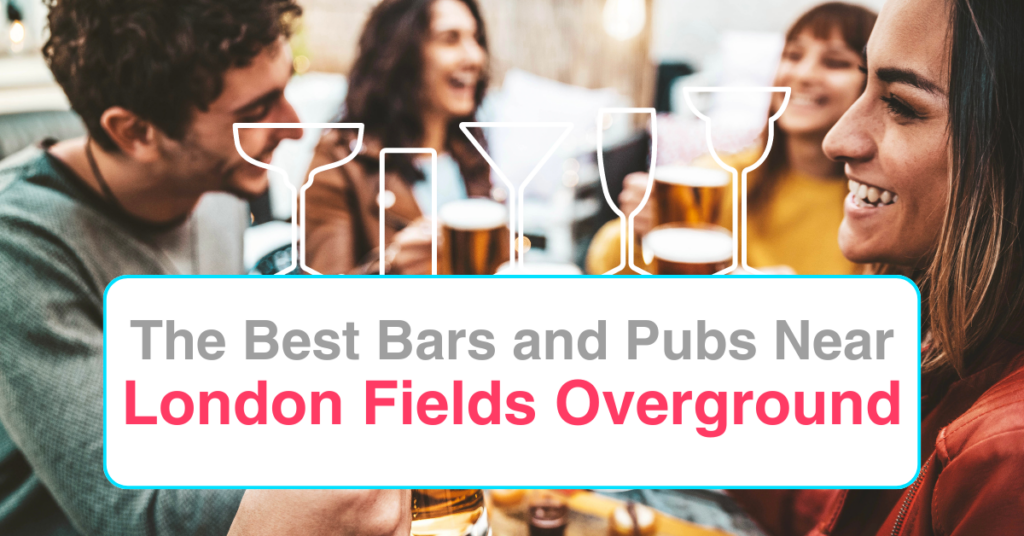 The Best Bars and Pubs Near London Fields Overground