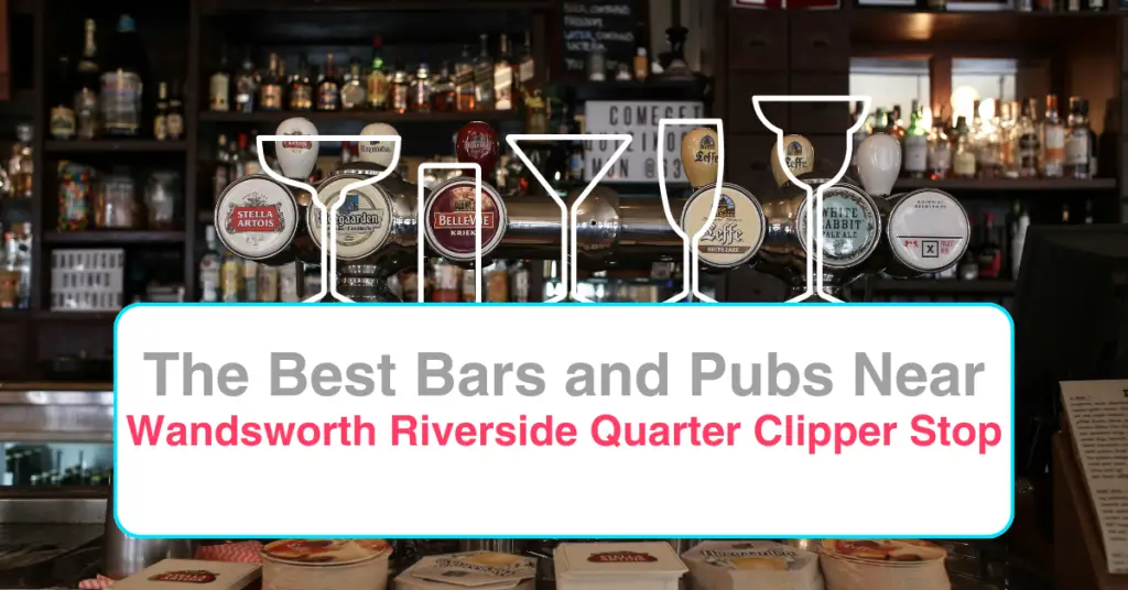 The Best Bars and Pubs In Near Wandsworth Riverside Quarter Clipper Stop