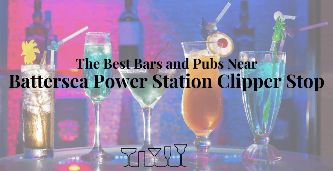The Best Bars and Pubs Near Battersea Power Station Clipper Stop