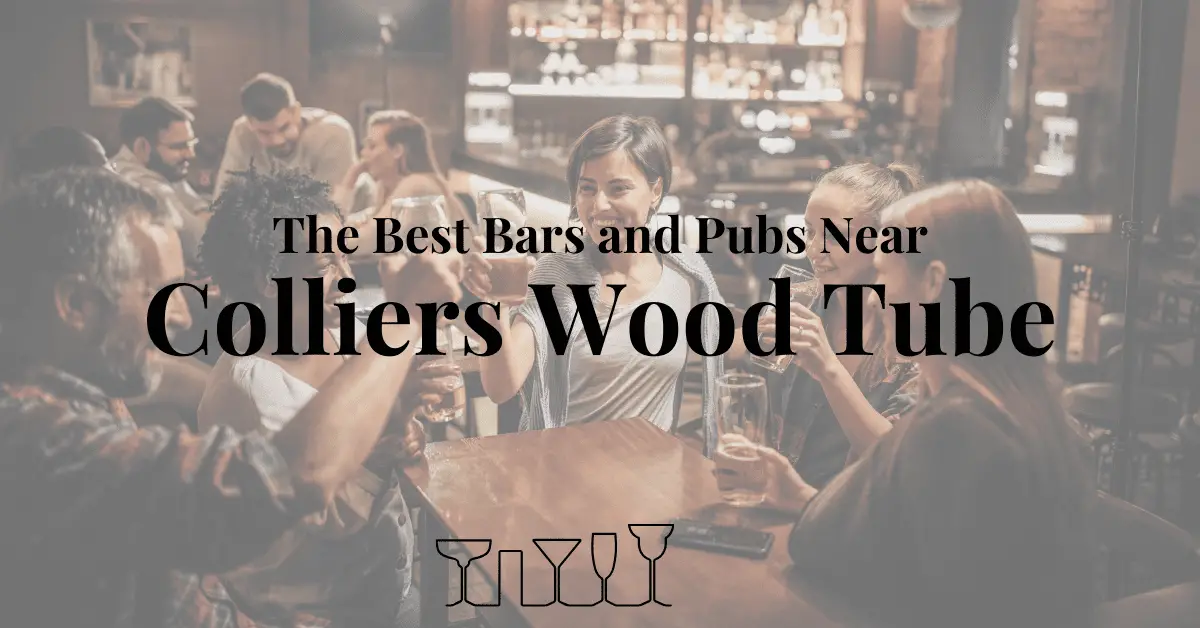 The Best Bars and Pubs Near Colliers Wood Tube
