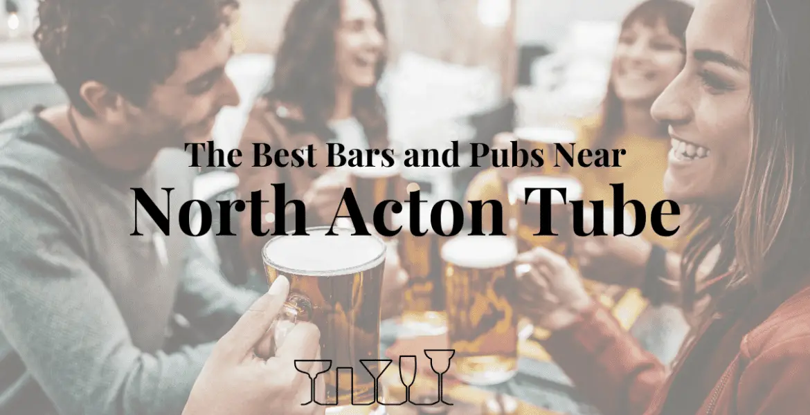 The Best Bars and Pubs Near North Acton Tube