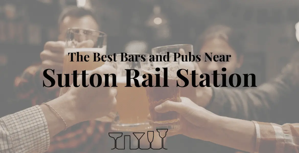 The Best Bars and Pubs Near Sutton Rail Station