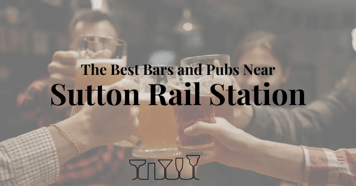 The Best Bars and Pubs Near Sutton Rail Station