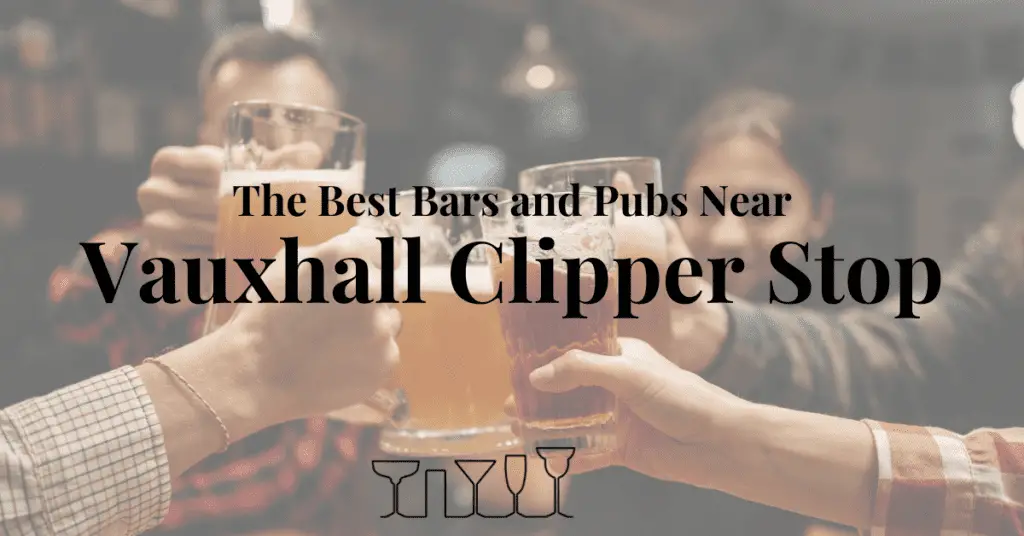 The Best Bars and Pubs Near Vauxhall Clipper Stop