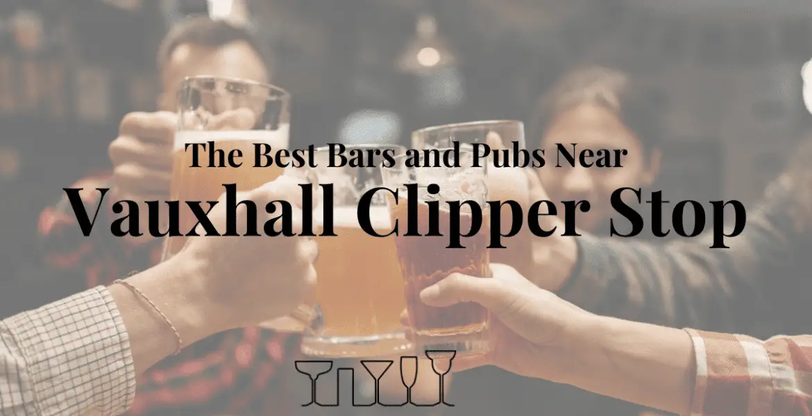 The Best Bars and Pubs Near Vauxhall Clipper Stop