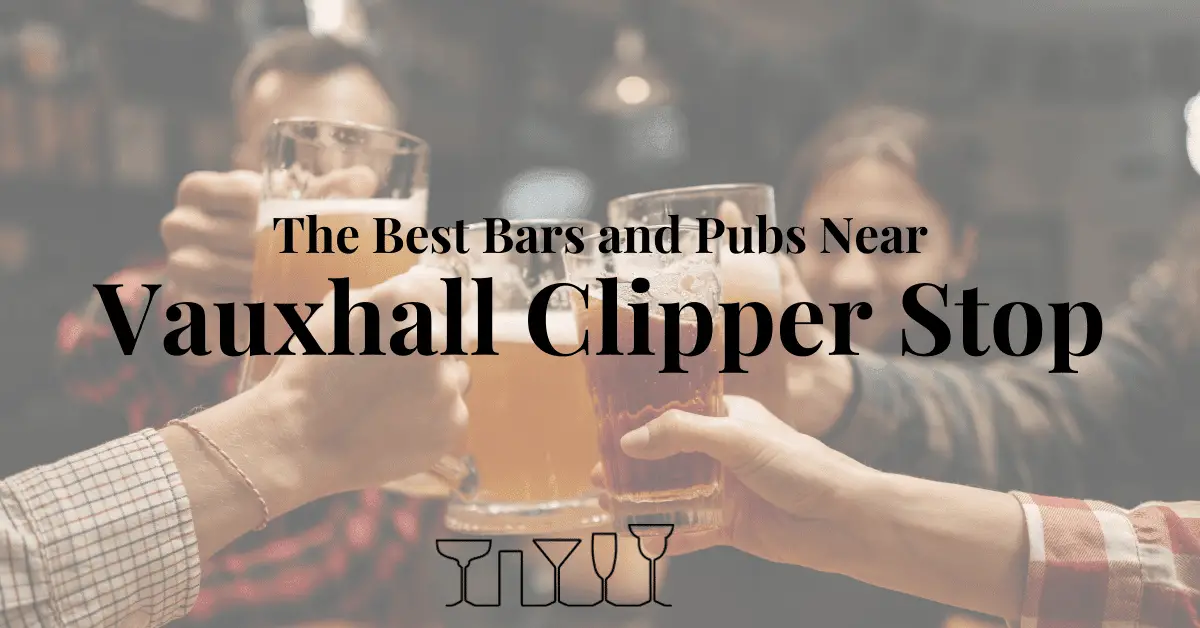 The Best Bars and Pubs Near Vauxhall Clipper Stop
