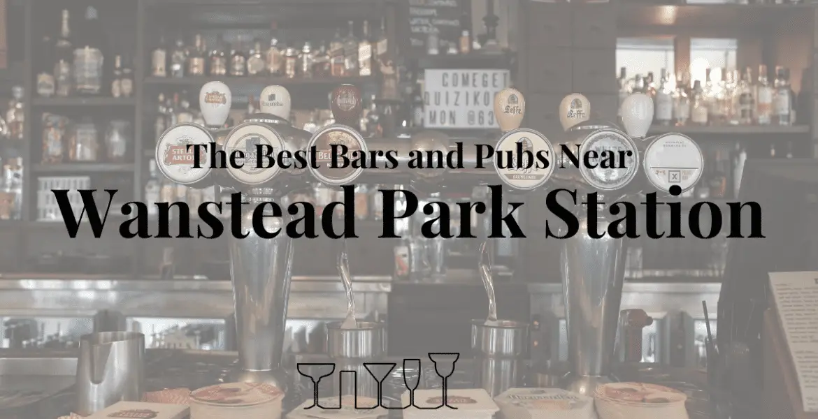 The Best Bars and Pubs Near Wanstead Park Station