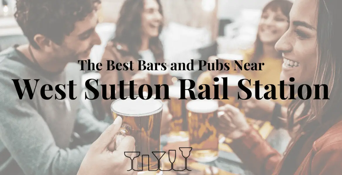 The Best Bars and Pubs Near West Sutton Rail Station