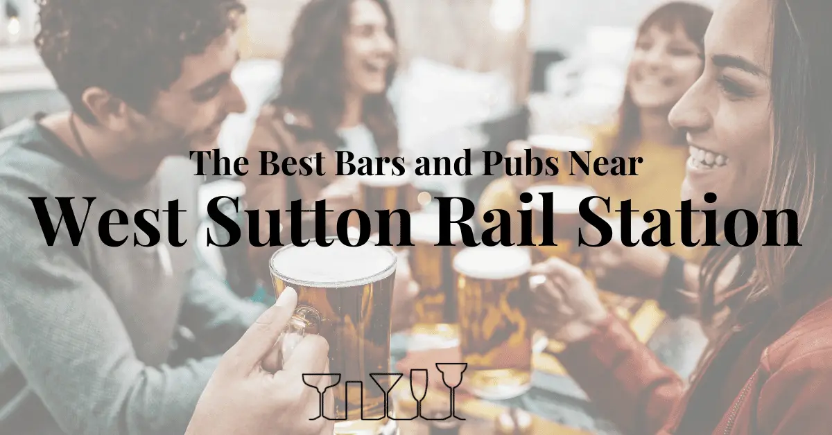 The Best Bars and Pubs Near West Sutton Rail Station