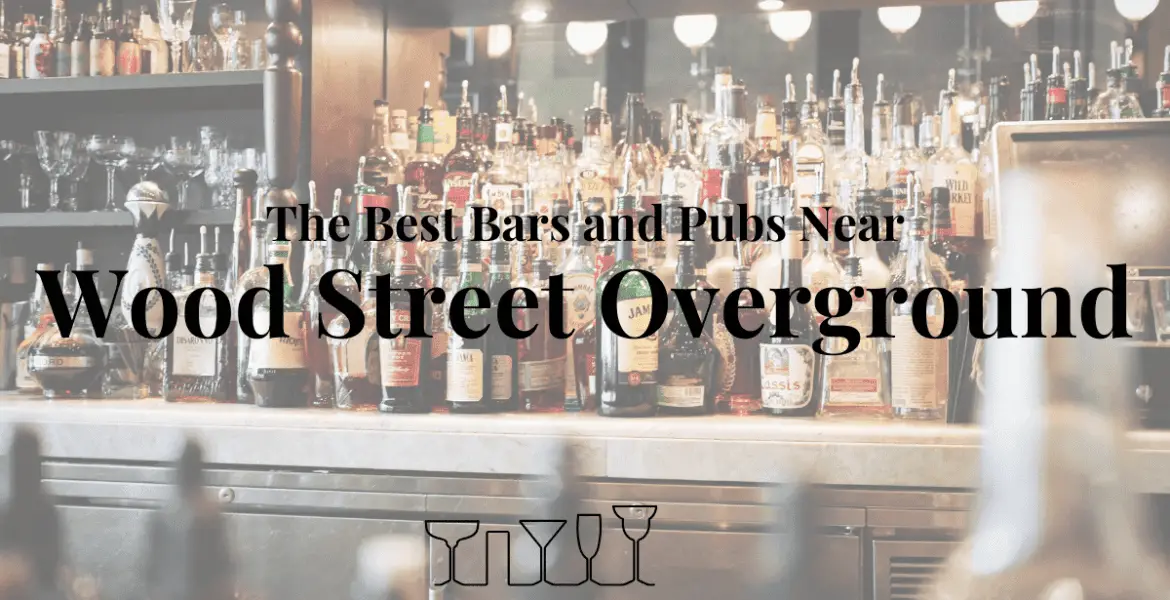 The Best Bars and Pubs Near Wood Street Overground
