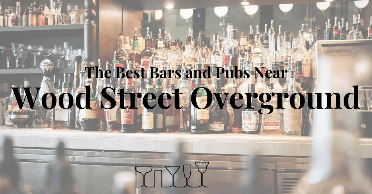The Best Bars and Pubs Near Wood Street Overground