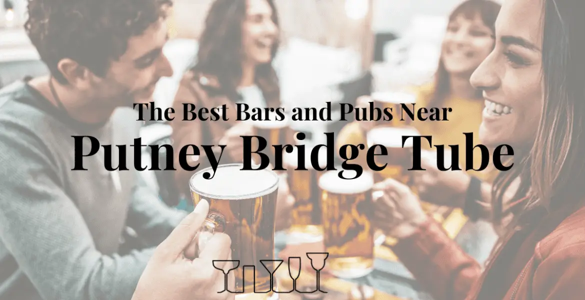 The Best Bars and Pubs Near Putney Bridge Tube
