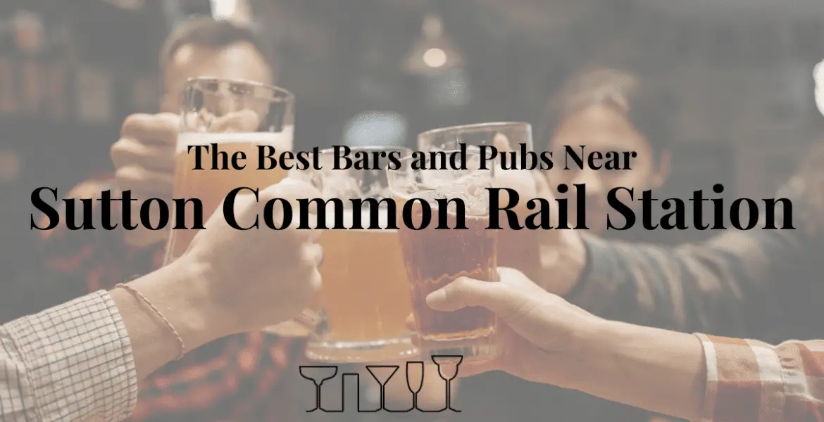 The Best Bars and Pubs Near Sutton Common Rail Station