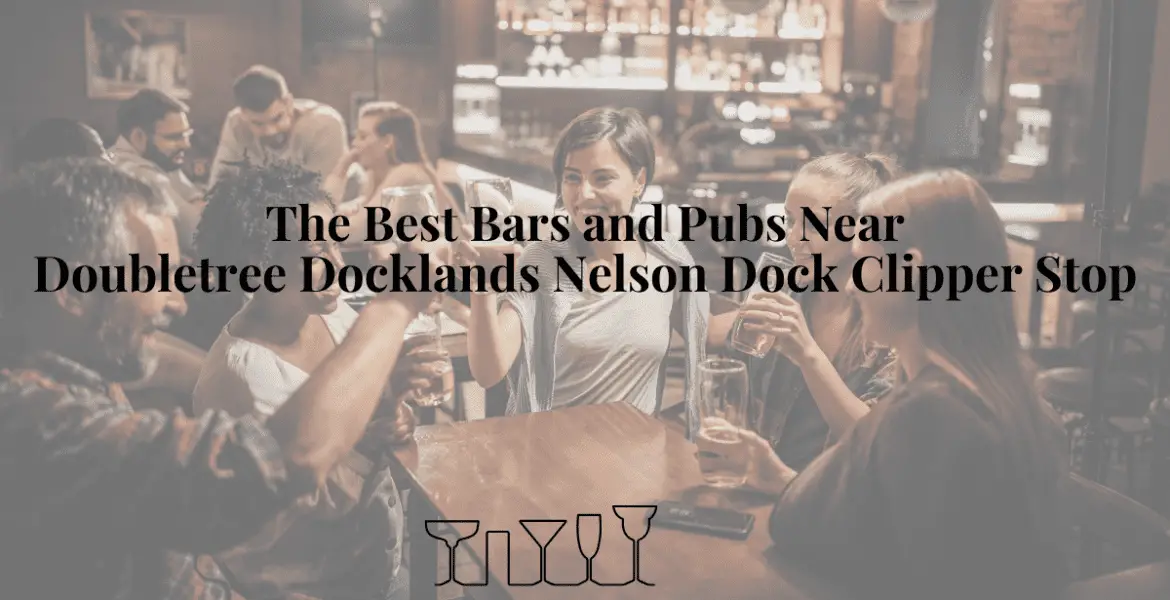 The Best Bars and Pubs Near Doubletree Docklands Nelson Dock Clipper Stop