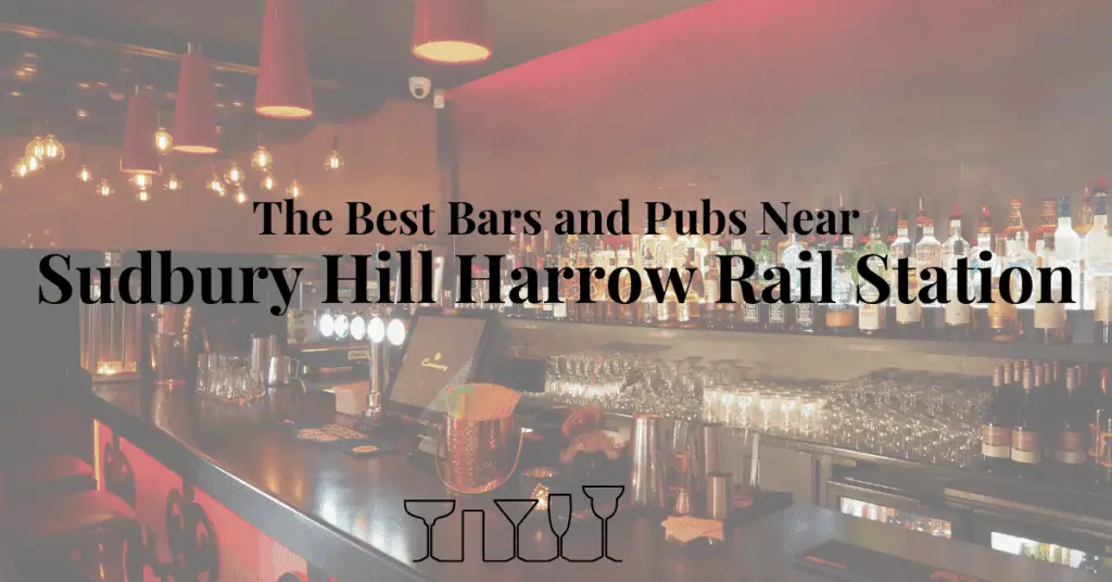 The Best Bars and Pubs Near Sudbury Hill Harrow Rail Station
