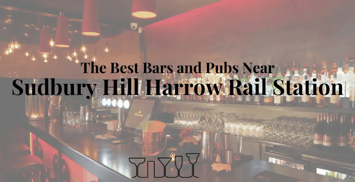 The Best Bars and Pubs Near Sudbury Hill Harrow Rail Station