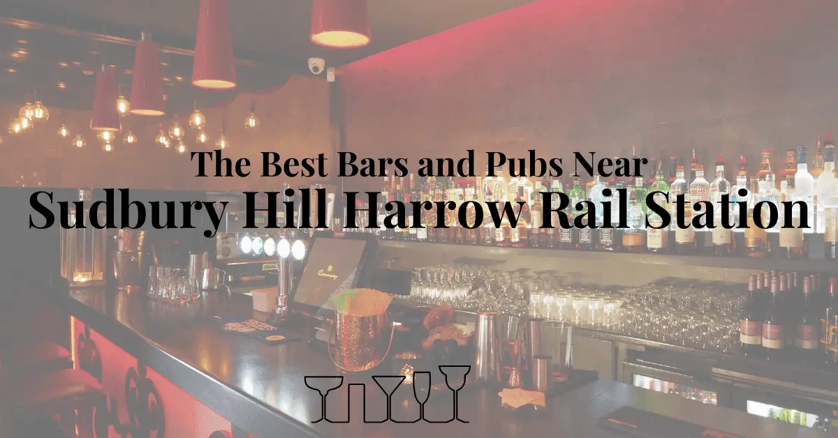 The Best Bars and Pubs Near Sudbury Hill Harrow Rail Station