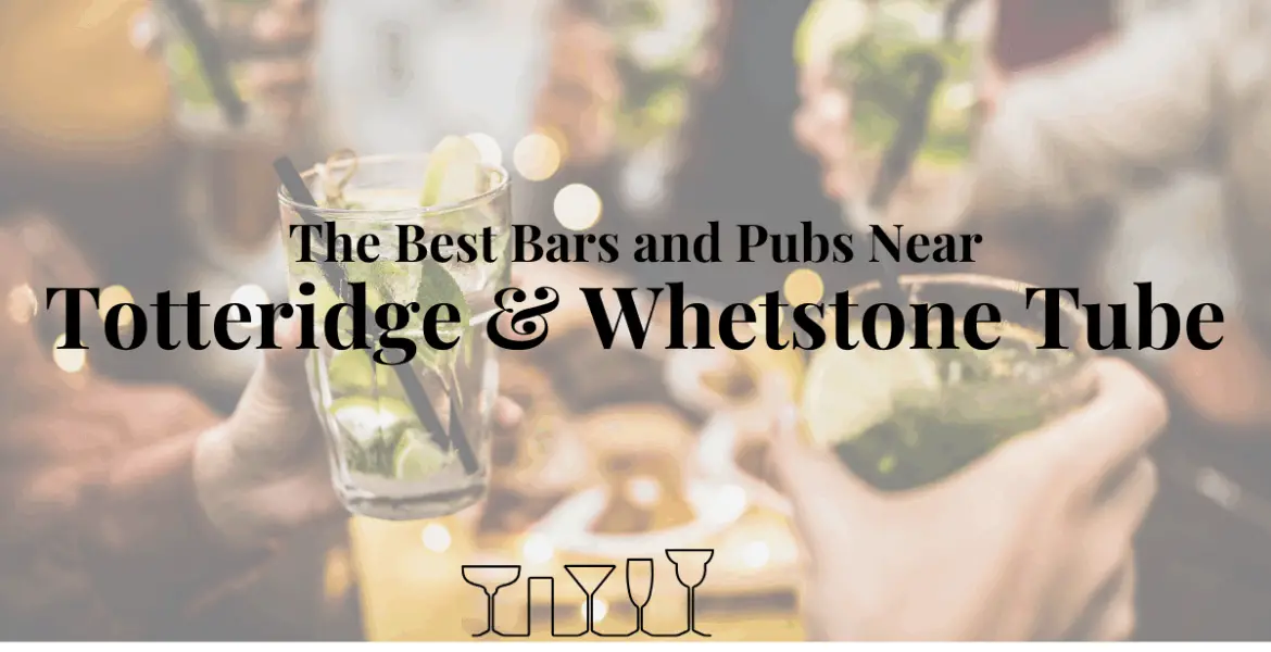 The Best Bars and Pubs Near Totteridge & Whetstone Tube