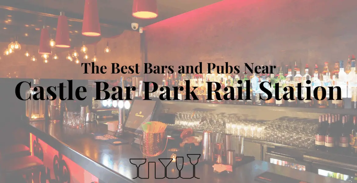 The Best Bars and Pubs Near Castle Bar Park Rail Station