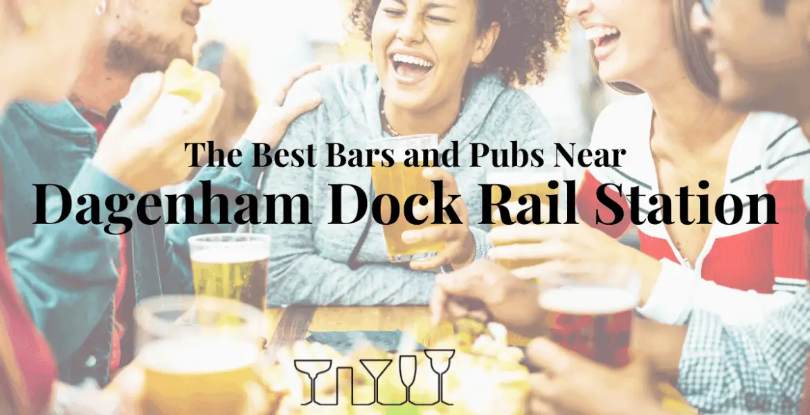 The Best Bars and Pubs Near Dagenham Dock Rail Station
