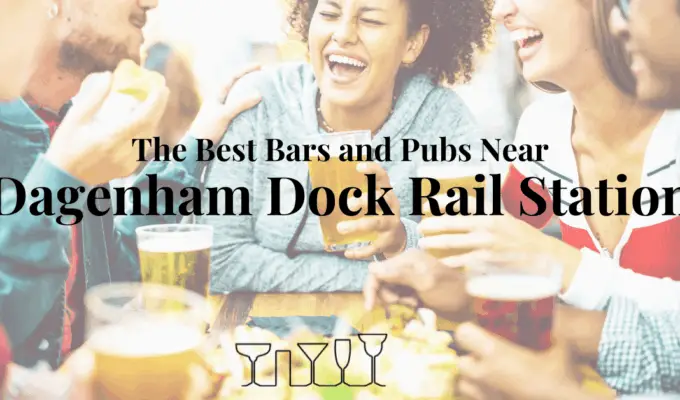 The Best Bars and Pubs Near Dagenham Dock Rail Station
