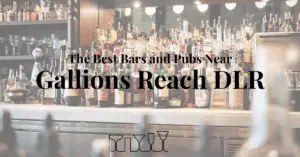 The Best Bars and Pubs Near Gallions Reach DLR