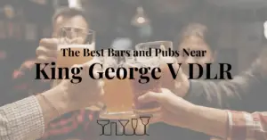 The Best Bars and Pubs Near King George V DLR