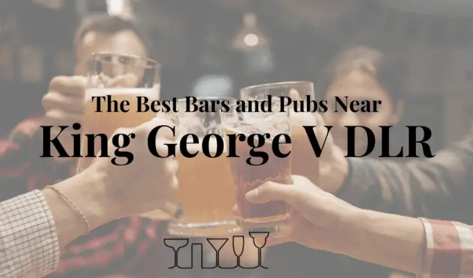 The Best Bars and Pubs Near King George V DLR