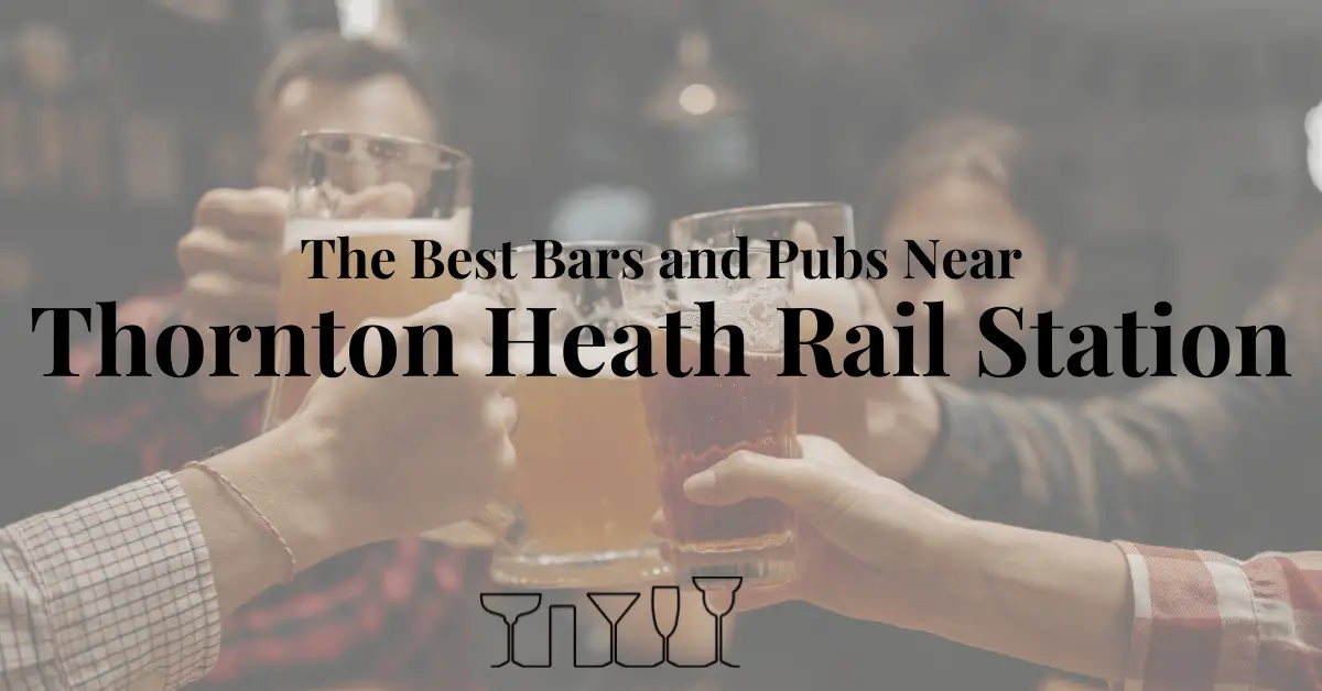 The Best Bars and Pubs Near Thornton Heath Rail Station