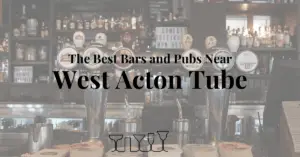 The Best Bars and Pubs Near West Acton Tube